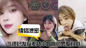 气质短发反差婊小姐姐和男朋友自拍视频曝光流出不同情趣制服跪地口活掐脖爆草呻吟连连