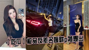 国产极品反差名媛群p被爆出视频
