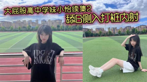 学生妹大屁股高中学妹小怡续集2舔穴侧入打桩内射视频