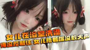 父女乱伦女儿沐浴视频