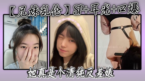 兄妹乱伦口爆妹妹可爱清纯反差婊视频