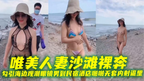 国产少妇沙滩勾引海边观潮眼镜男到民宿宾馆做爱无套内射逼里视频