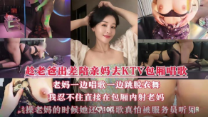 母子国产老爸陪着骚妈KTV全裸做爱门口服侍视频