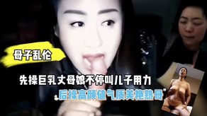 母子乱伦先操爆乳丈母娘后操高颜值气质美艳熟视频